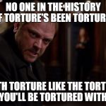 Crowley Torture  | NO ONE IN THE HISTORY OF TORTURE'S BEEN TORTURED; WITH TORTURE LIKE THE TORTURE YOU'LL BE TORTURED WITH | image tagged in crowley torture,supernatural,crowley | made w/ Imgflip meme maker