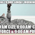 Cat Working Out | WHO'S COMING TO OUR SUNDAY MORNING WORKOUT? 7:00 AM CIZE, 8:00 AM  CORE DE FORCE & 9:00 AM POUND | image tagged in cat working out | made w/ Imgflip meme maker