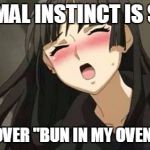 Anime blushing | MY ANIMAL INSTINCT IS STRONG; MOVE IT OVER "BUN IN MY OVEN" THREAD | image tagged in anime blushing | made w/ Imgflip meme maker