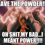 he-man | I HAVE THE POWDER!!!!! OH SHIT,MY BAD...I MEANT POWER!!!! | image tagged in he-man | made w/ Imgflip meme maker