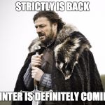 Sean Bean GOT | STRICTLY IS BACK; WINTER IS DEFINITELY COMING | image tagged in sean bean got | made w/ Imgflip meme maker