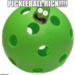PICKLEBALL RICK!!! | PICKLEBALL RICK!!!! | image tagged in pickleball rick | made w/ Imgflip meme maker