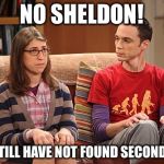 Sheldon and Amy | NO SHELDON! YOU STILL HAVE NOT FOUND SECOND BASE | image tagged in sheldon and amy | made w/ Imgflip meme maker