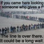 Very long line in plaza 600 x 400 | If you came here looking for someone who gives a f*ck, The line is over there. It could be a long wait. | image tagged in very long line in plaza 600 x 400 | made w/ Imgflip meme maker