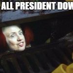 hillary pennywise | WE ARE ALL PRESIDENT DOWN HERE | image tagged in memes,stephen king,it,pennywise,pennywise in sewer,hillary clinton | made w/ Imgflip meme maker