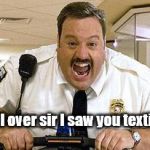 Mall Cop | Pull over sir I saw you texting! | image tagged in mall cop | made w/ Imgflip meme maker