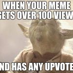 touch me you cannot | WHEN YOUR MEME GETS OVER 100 VIEWS; AND HAS ANY UPVOTES | image tagged in yoda_paz_peace | made w/ Imgflip meme maker