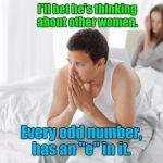 Couple upset in bed | I'll bet he's thinking about other women. Every odd number, has an "e" in it. | image tagged in couple upset in bed | made w/ Imgflip meme maker