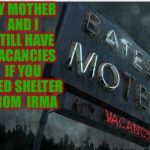 Bates Motel | MY MOTHER AND I STILL HAVE VACANCIES IF YOU NEED SHELTER FROM  IRMA | image tagged in bates motel | made w/ Imgflip meme maker