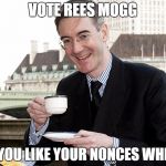 Jacob Rees Mogg | VOTE REES MOGG; IF YOU LIKE YOUR NONCES WHITE | image tagged in jacob rees mogg | made w/ Imgflip meme maker