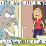 Beth accidentally left her dad behind | DAD, I'M VERY SORRY FOR LEAVING YOU BEHIND; DON'T BOTHER SWEETIE, I STOP CARING LONG AGO | image tagged in rick and morty,rickandmorty,rick and morty inter-dimensional cable,rick and morty get schwifty,awkward moment,mom | made w/ Imgflip meme maker