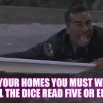 jumanji disappointment | IN YOUR HOMES YOU MUST WAIT UNTIL THE DICE READ FIVE OR EIGHT! | image tagged in jumanji disappointment | made w/ Imgflip meme maker