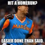 Never judge a player by his teams standing... | HIT A HOMERUN? EASIER DONE THAN SAID. | image tagged in giancarlo stanton,miami,marlins,mlb,hr,homer | made w/ Imgflip meme maker