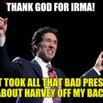 Preacher Joel | THANK GOD FOR IRMA! IT TOOK ALL THAT BAD PRESS ABOUT HARVEY OFF MY BACK | image tagged in preacher joel | made w/ Imgflip meme maker