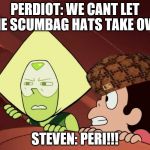 Peridot Steven Universe | PERDIOT: WE CANT LET THE SCUMBAG HATS TAKE OVER; STEVEN: PERI!!! | image tagged in peridot steven universe,scumbag | made w/ Imgflip meme maker