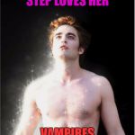 Twilight vampire | STEP LOVES HER; VAMPIRES | image tagged in twilight vampire | made w/ Imgflip meme maker