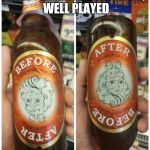 Beer goggles? | WELL PLAYED ADVERTISERS, WELL PLAYED | image tagged in beer goggles | made w/ Imgflip meme maker
