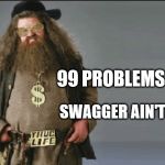 My Swagger | 99 PROBLEMS MY; SWAGGER AIN'T ONE | image tagged in swagger,99 problems,a pimp named slickback,thug life,saggythugpants,big pimpin | made w/ Imgflip meme maker