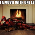 Deadpool movie | RUIN A MOVIE WITH ONE LETTER | image tagged in deadpool movie | made w/ Imgflip meme maker
