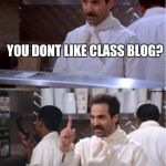 No A for U | YOU DONT LIKE CLASS BLOG? NO A FOR YOU! | image tagged in soup nazi,grad schools | made w/ Imgflip meme maker