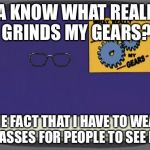 "Hello, it's nice to SEE you!" | YA KNOW WHAT REALLY GRINDS MY GEARS? THE FACT THAT I HAVE TO WEAR GLASSES FOR PEOPLE TO SEE ME. | image tagged in grinds my gears blank,memes,hotel transylvania,the invisible man,funny | made w/ Imgflip meme maker