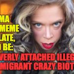 Overly Attached Illegal Immigrant Crazy Biotch Irma | IF IRMA WAS A MEME TEMPLATE, SHE'D BE:; 'OVERLY ATTACHED ILLEGAL IMMIGRANT CRAZY BIOTCH' | image tagged in irma,hurricane irma,memes,crazy biotch | made w/ Imgflip meme maker