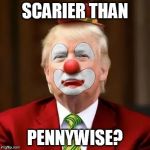 Donald Trump Clown | SCARIER THAN; PENNYWISE? | image tagged in donald trump clown | made w/ Imgflip meme maker