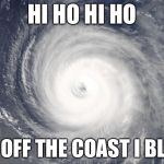 Hurricane Satellite Image | HI HO HI HO; IT'S OFF THE COAST I BLOW | image tagged in hurricane satellite image | made w/ Imgflip meme maker