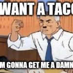 I want spider man | I WANT A TACO, AND I'M GONNA GET ME A DAMN TACO | image tagged in i want spider man | made w/ Imgflip meme maker