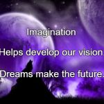 Dreams  | Imagination; Helps develop our vision. Dreams make the future. | image tagged in dreams | made w/ Imgflip meme maker