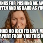 Grateful woman rainbow | THANKS FOR PUSHING ME AWAY AS OFTEN AND AS HARD AS YOU DID; I HAD NO IDEA I'D LOVE MY LIFE APART FROM YOU THIS MUCH | image tagged in grateful woman rainbow | made w/ Imgflip meme maker