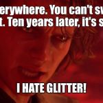 I hate glitter! | It gets everywhere. You can't sweep it or vacuum it. Ten years later, it's still there. I HATE GLITTER! | image tagged in anakin jedi evil,glitter,messy,anakin,i hate sand | made w/ Imgflip meme maker