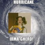 Hurricane Satellite Image | HURRICANE; IRMA-GHERD! | image tagged in hurricane satellite image | made w/ Imgflip meme maker