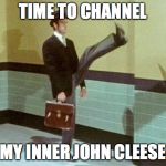 Time to channel my inner John Cleese | TIME TO CHANNEL; MY INNER JOHN CLEESE | image tagged in time to channel my inner john cleese | made w/ Imgflip meme maker