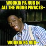 Otay! | WOOKIN PA NUB IN ALL THE WONG PWACES~; WOOKIN PA NUB~ | image tagged in buckwheat,looking for love in all the wrong places,meme,an elmer wights pwoduction,all meme wights wesewved | made w/ Imgflip meme maker