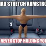 Stretch armstrong | I WISH I HAD STRETCH ARMSTRONG ARMS; SO I COULD NEVER STOP HOLDING YOUR HAND <3 | image tagged in stretch armstrong | made w/ Imgflip meme maker