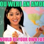 "Just Wait Until Your Father Gets Home"! | IF YOU WERE AN AMOEBA, YOU WOULD BE YOUR OWN FATHER ! | image tagged in memes,unhelpful teacher | made w/ Imgflip meme maker
