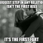 Couple kissing  | THIS BIGGEST STEP IN ANY RELATIONSHIP ISN'T THE FIRST KISS; IT'S THE FIRST FART | image tagged in couple kissing | made w/ Imgflip meme maker