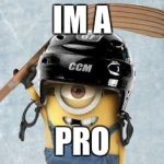 Hockey Minion | IM A; PRO | image tagged in hockey minion | made w/ Imgflip meme maker
