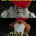 Pennywise smile | I HEARD SOMEONE SAY CLOWNS ARE EVIL; MAYBE HE HAS A POINT! | image tagged in pennywise smile | made w/ Imgflip meme maker