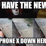 iPhone X | I HAVE THE NEW; IPHONE X DOWN HERE | image tagged in iphone x | made w/ Imgflip meme maker