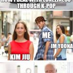 Yoona was my first ever bias, and remained my ultimate bias for almost a year until I discovered Dreamcatcher's Jiu.

True story | HOW I DEAL WITH LONELINESS THROUGH K-POP; ME; IM YOONA; KIM JIU | image tagged in distracted boyfriend  hide the pain harold,scumbag,yoona,jiu,k-pop,forever alone | made w/ Imgflip meme maker