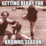 football | GETTING READY FOR; BROWNS SEASON | image tagged in football | made w/ Imgflip meme maker