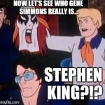 Scooby Doo Villian | NOW LET'S SEE WHO GENE SIMMONS REALLY IS... STEPHEN KING?!? | image tagged in scooby doo villian,memes | made w/ Imgflip meme maker