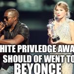 Interupting Kanye Meme | WHITE PRIVLEDGE AWARD SHOULD OF WENT TO BEYONCE | image tagged in memes,interupting kanye | made w/ Imgflip meme maker