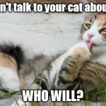 catnip | If you don't talk to your cat about catnip, WHO WILL? | image tagged in catnip | made w/ Imgflip meme maker