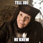 Olenna Tyrell | TELL JOE; HE KNEW | image tagged in olenna tyrell | made w/ Imgflip meme maker