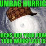 When you still have to go to work | SCUMBAG HURRICANE; KNOCKS OUT YOUR POWER BUT YOUR WORKPLACE IS FINE | image tagged in scumbag,hurricane irma | made w/ Imgflip meme maker
