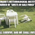 Living in Europe does have its perks! :-) | DENMARK'S METEOROLOGICAL INSTITUTE HAS WARNED OF "GUSTS OF GALE FORCE" TODAY; WE SHALL SURVIVE, AND WE SHALL OVERCOME! | image tagged in we will rebuild,memes,irma,harvey,hurricanes | made w/ Imgflip meme maker