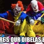 Scary clowns  | WHERE'S OUR DIBELAS BOB!! | image tagged in scary clowns | made w/ Imgflip meme maker